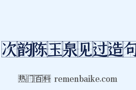 次韵陈玉泉见过造句是什么意思的图片